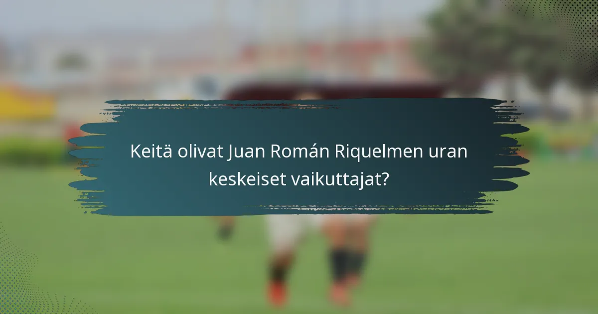 Keitä olivat Juan Román Riquelmen uran keskeiset vaikuttajat?
