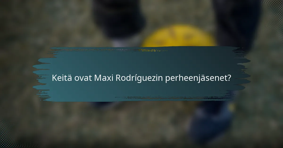 Keitä ovat Maxi Rodríguezin perheenjäsenet?