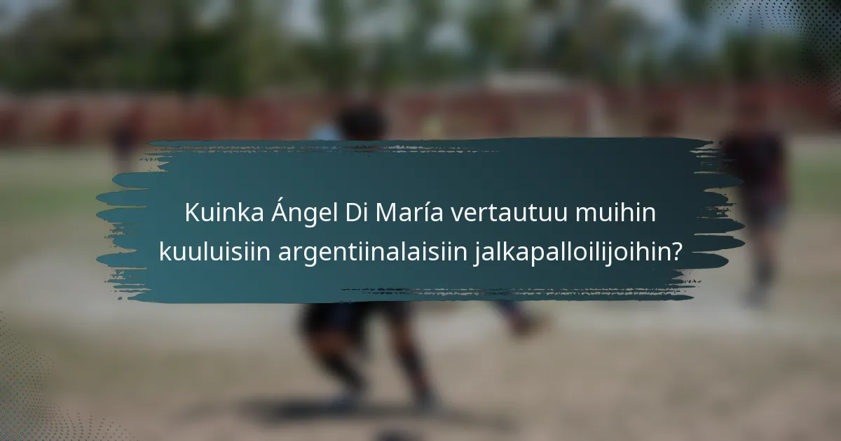 Kuinka Ángel Di María vertautuu muihin kuuluisiin argentiinalaisiin jalkapalloilijoihin?