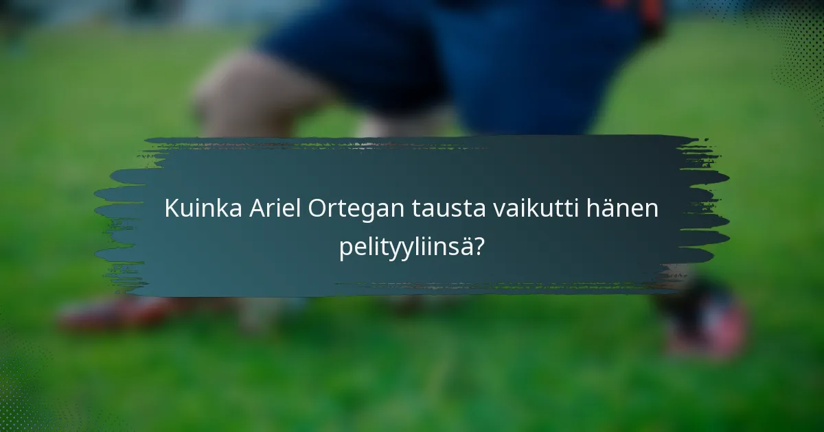 Kuinka Ariel Ortegan tausta vaikutti hänen pelityyliinsä?