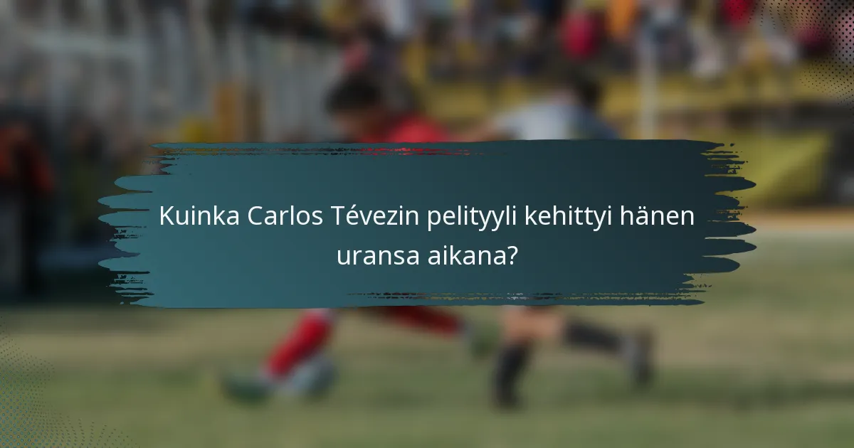 Kuinka Carlos Tévezin pelityyli kehittyi hänen uransa aikana?