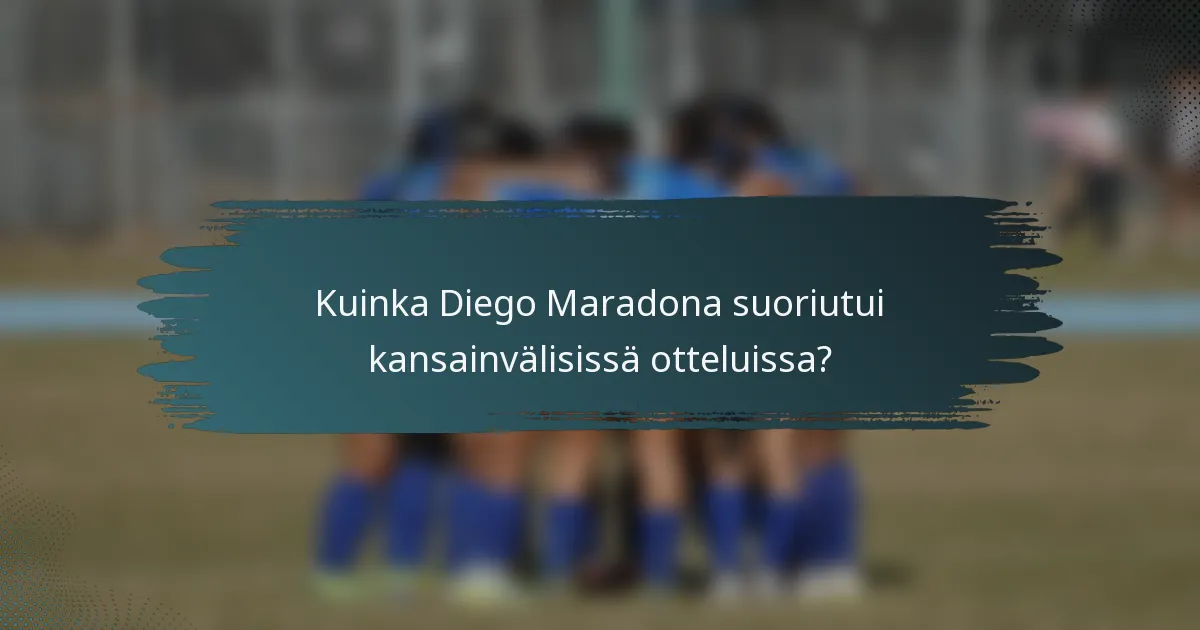 Kuinka Diego Maradona suoriutui kansainvälisissä otteluissa?