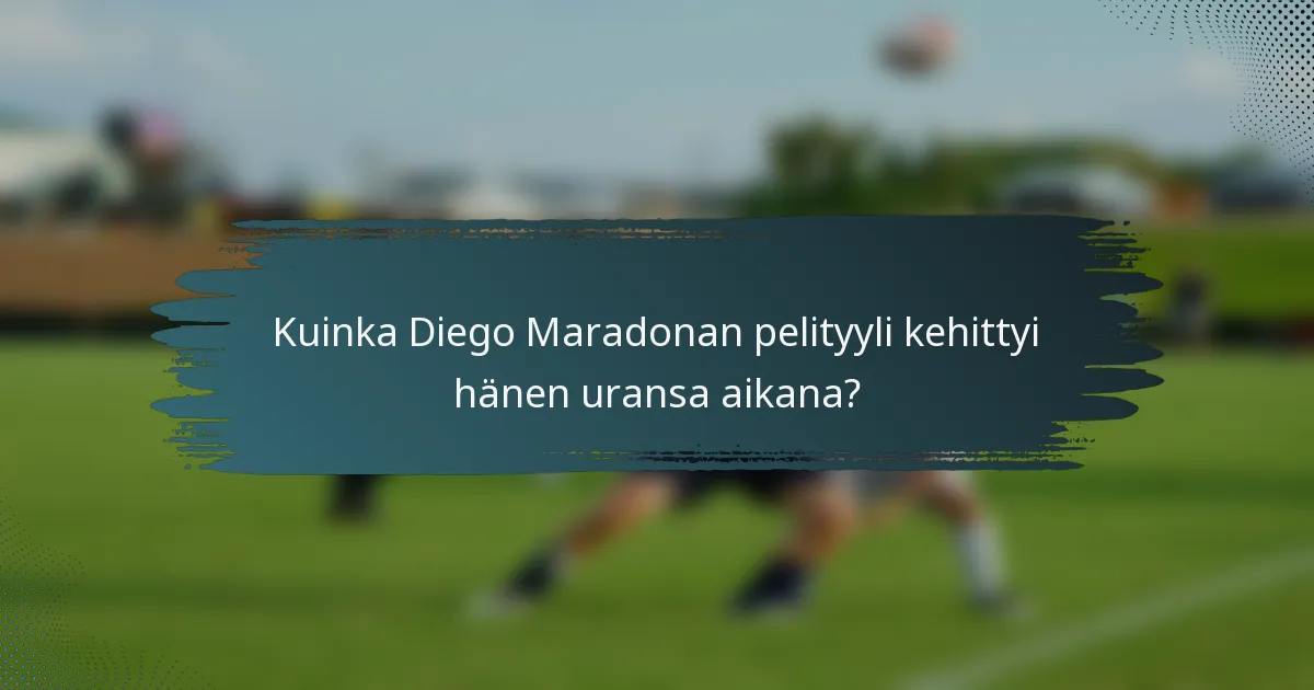 Kuinka Diego Maradonan pelityyli kehittyi hänen uransa aikana?