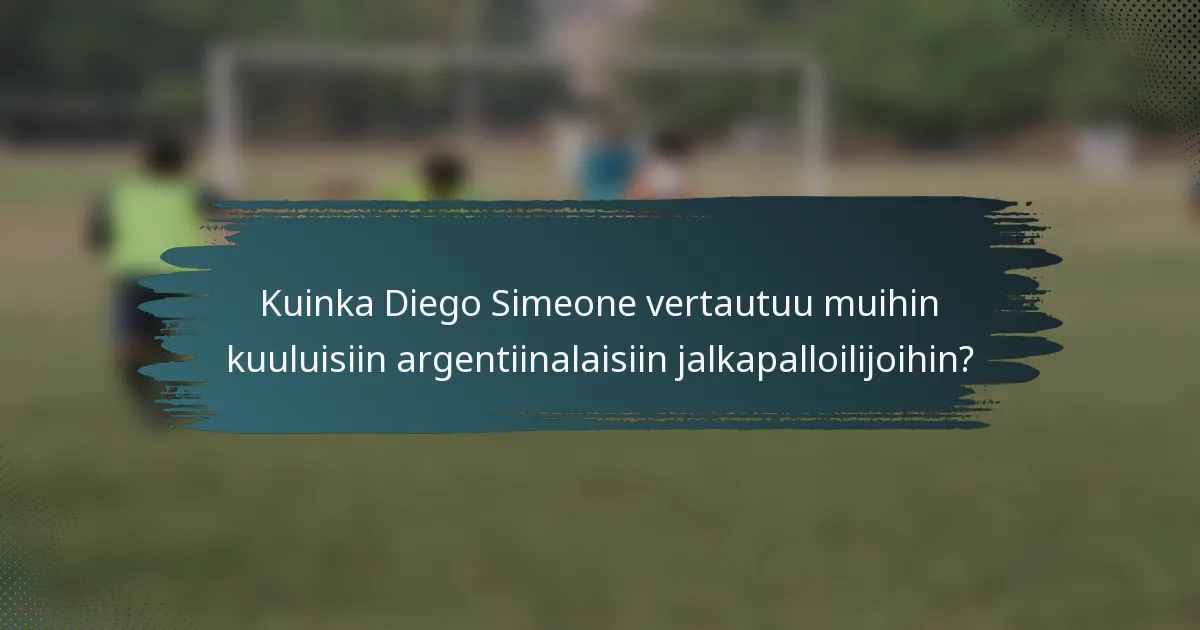 Kuinka Diego Simeone vertautuu muihin kuuluisiin argentiinalaisiin jalkapalloilijoihin?