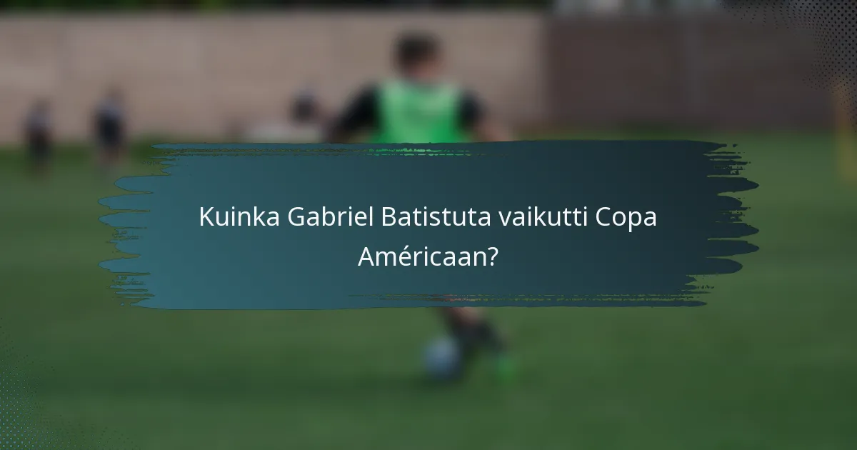 Kuinka Gabriel Batistuta vaikutti Copa Américaan?