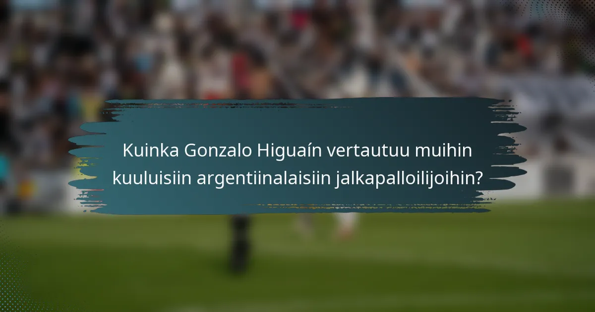 Kuinka Gonzalo Higuaín vertautuu muihin kuuluisiin argentiinalaisiin jalkapalloilijoihin?