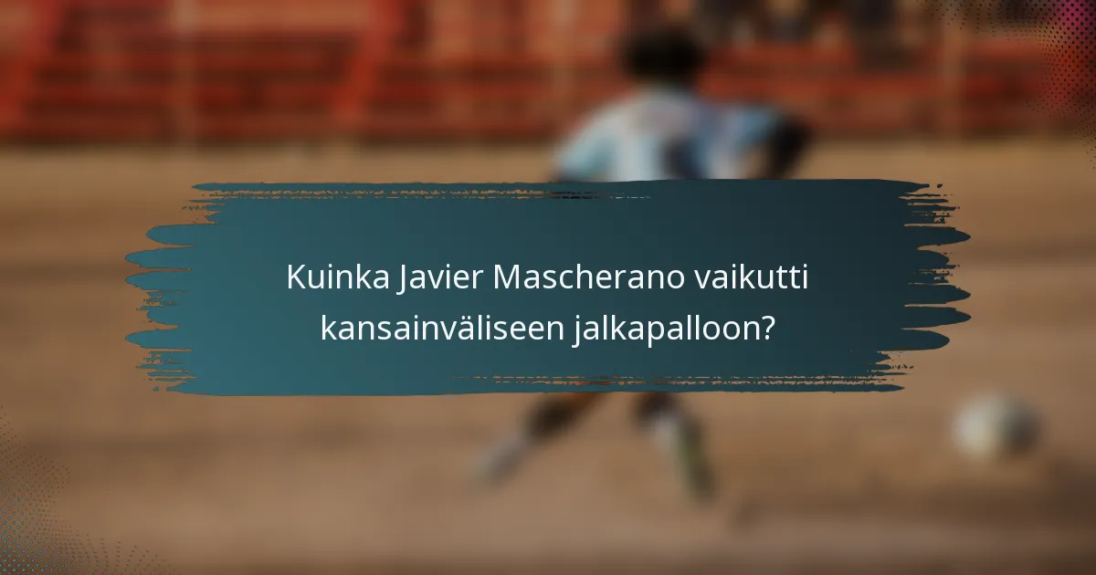 Kuinka Javier Mascherano vaikutti kansainväliseen jalkapalloon?