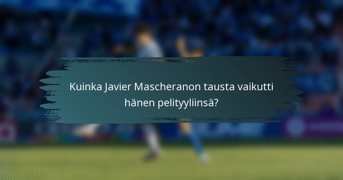 Kuinka Javier Mascheranon tausta vaikutti hänen pelityyliinsä?