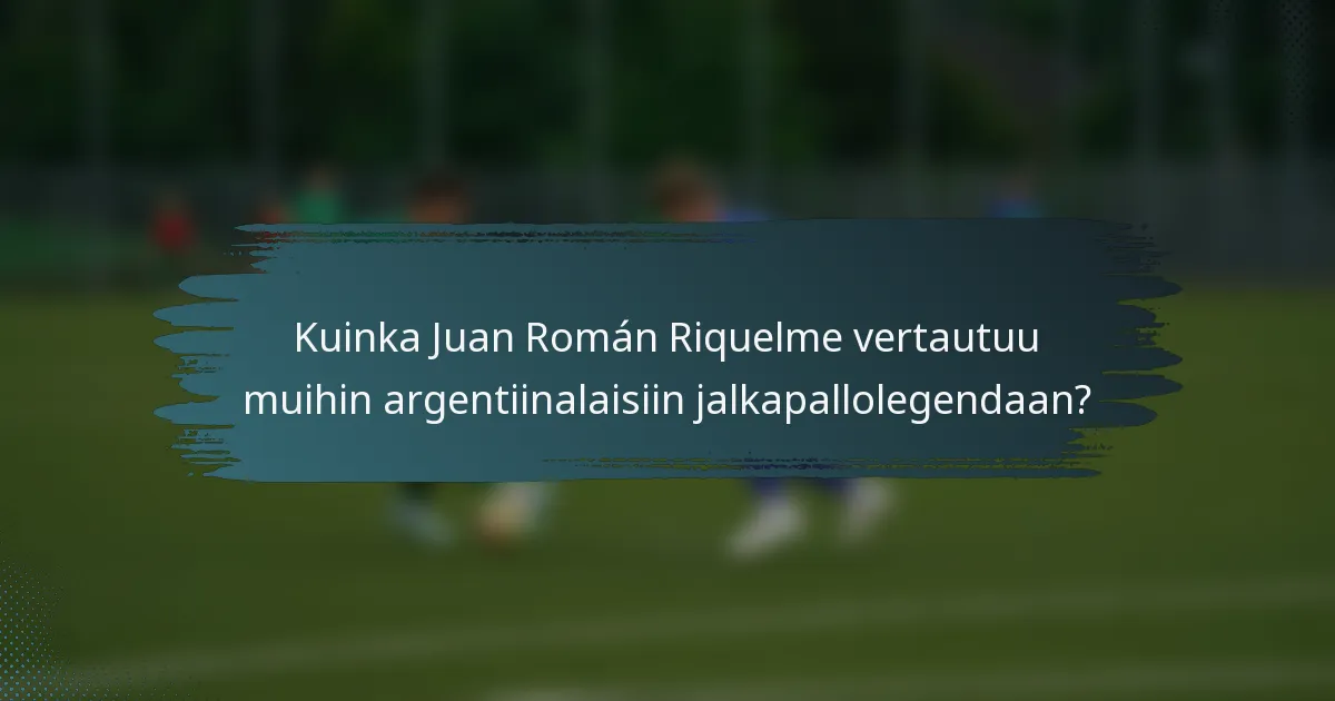 Kuinka Juan Román Riquelme vertautuu muihin argentiinalaisiin jalkapallolegendaan?