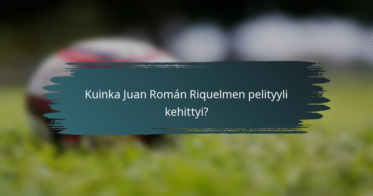 Kuinka Juan Román Riquelmen pelityyli kehittyi?