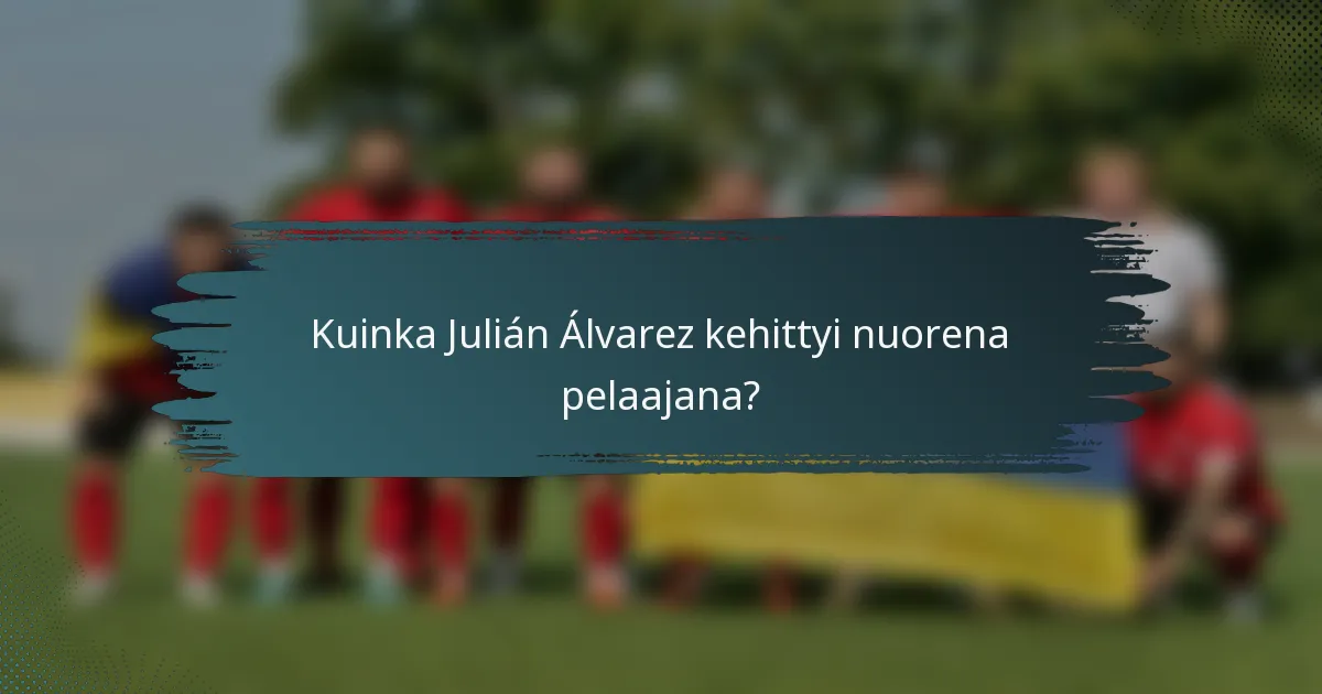 Kuinka Julián Álvarez kehittyi nuorena pelaajana?