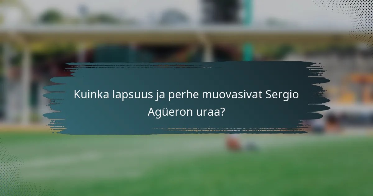 Kuinka lapsuus ja perhe muovasivat Sergio Agüeron uraa?