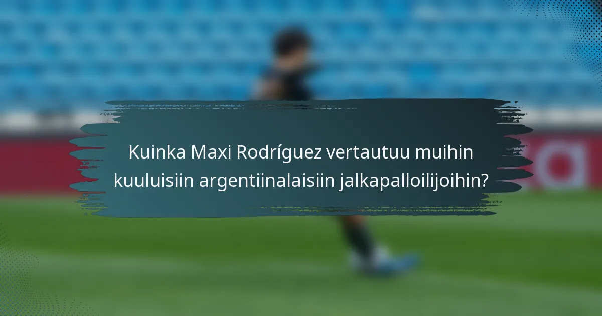 Kuinka Maxi Rodríguez vertautuu muihin kuuluisiin argentiinalaisiin jalkapalloilijoihin?