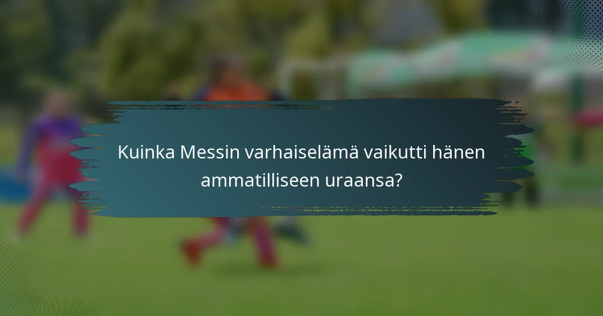 Kuinka Messin varhaiselämä vaikutti hänen ammatilliseen uraansa?
