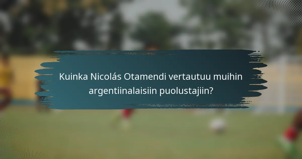 Kuinka Nicolás Otamendi vertautuu muihin argentiinalaisiin puolustajiin?