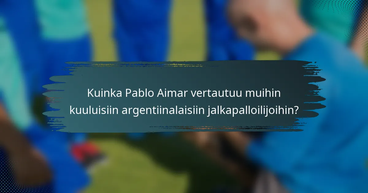 Kuinka Pablo Aimar vertautuu muihin kuuluisiin argentiinalaisiin jalkapalloilijoihin?