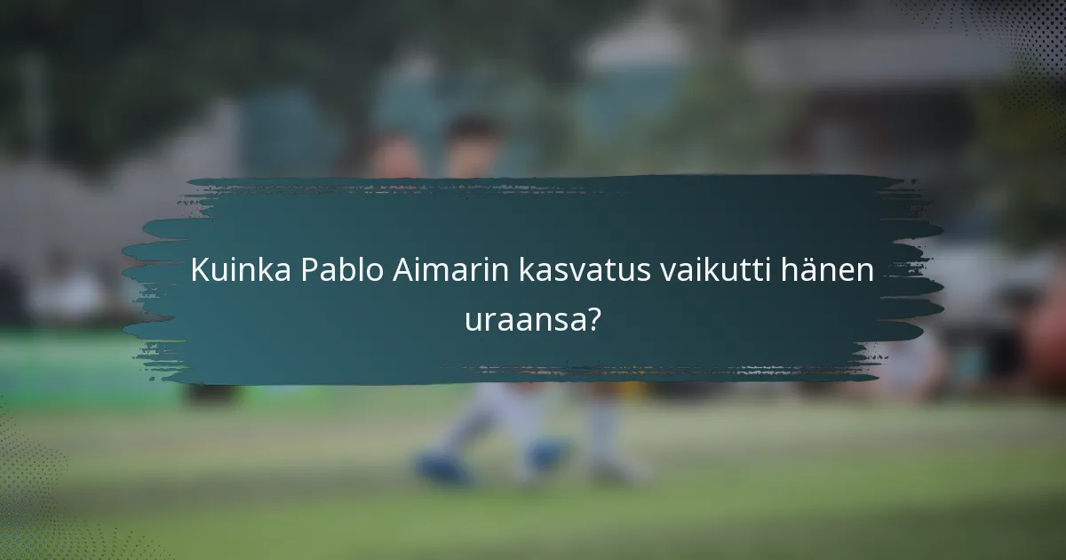Kuinka Pablo Aimarin kasvatus vaikutti hänen uraansa?