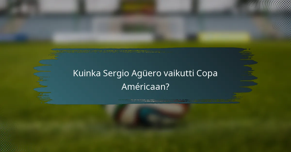 Kuinka Sergio Agüero vaikutti Copa Américaan?