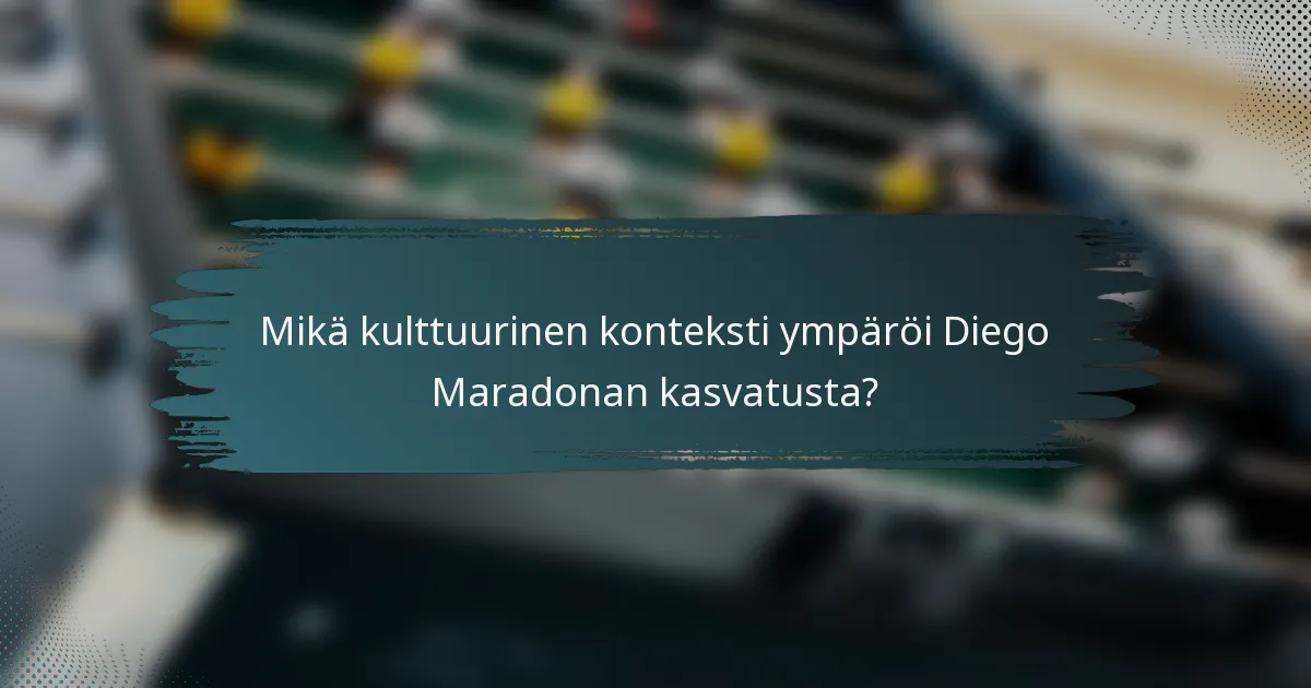 Mikä kulttuurinen konteksti ympäröi Diego Maradonan kasvatusta?
