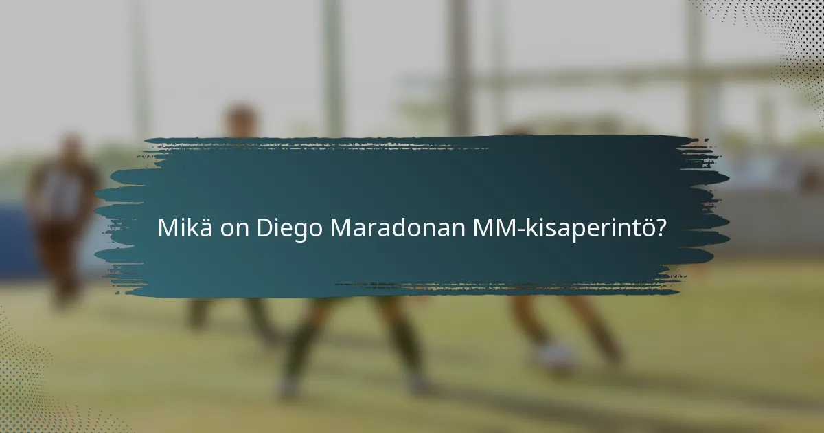 Mikä on Diego Maradonan MM-kisaperintö?