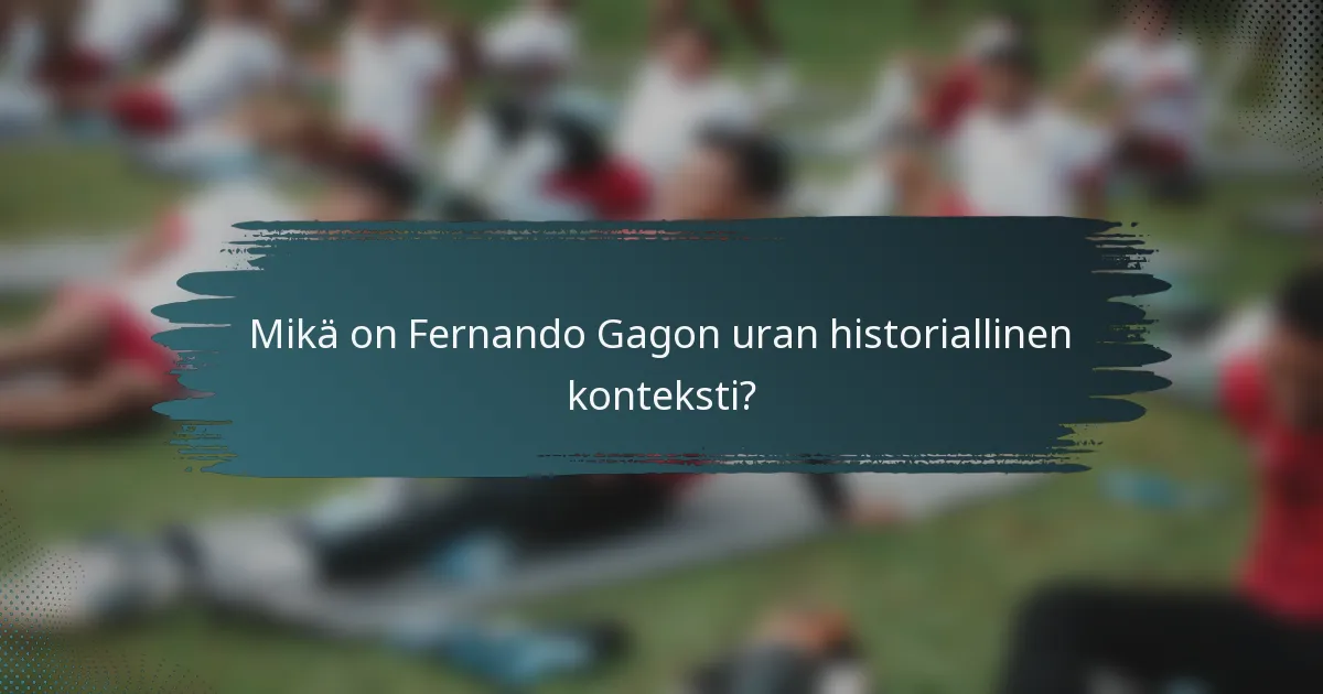 Mikä on Fernando Gagon uran historiallinen konteksti?
