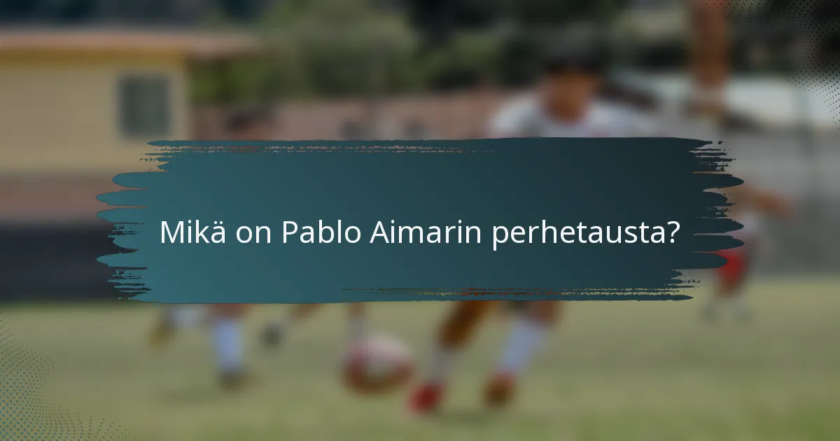 Mikä on Pablo Aimarin perhetausta?
