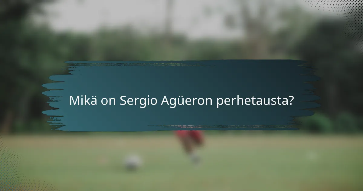 Mikä on Sergio Agüeron perhetausta?