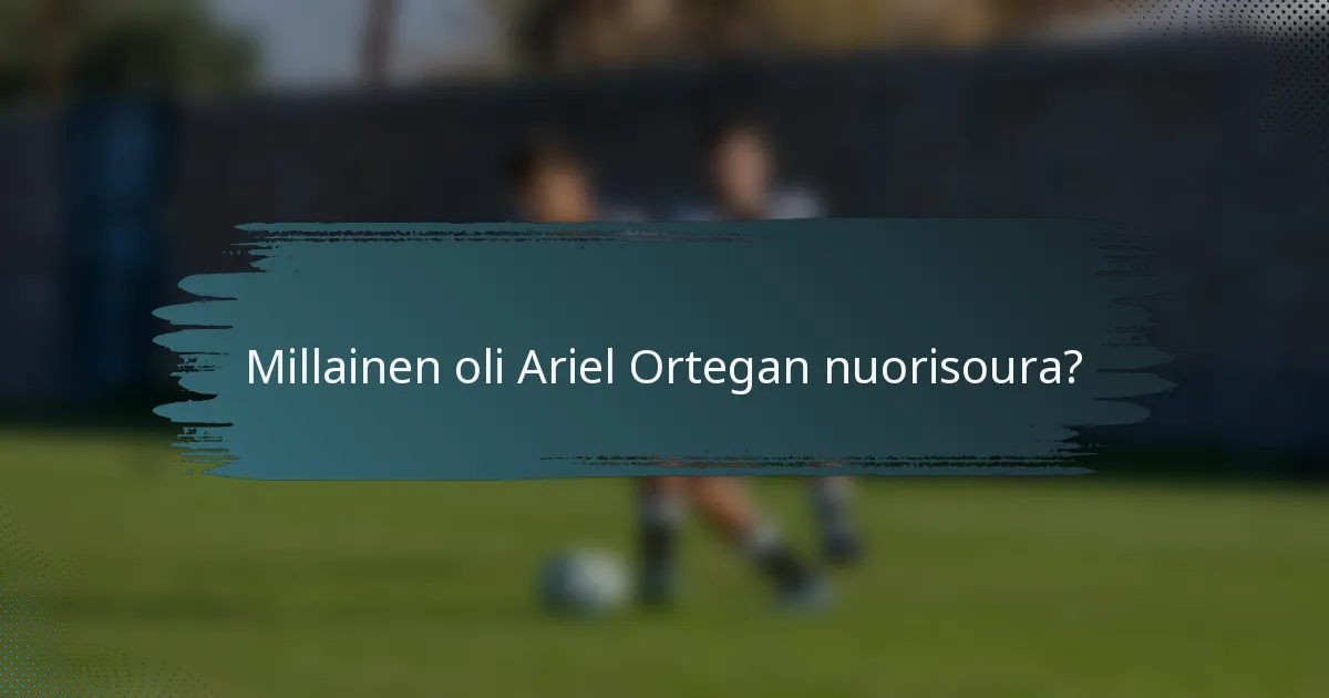 Millainen oli Ariel Ortegan nuorisoura?