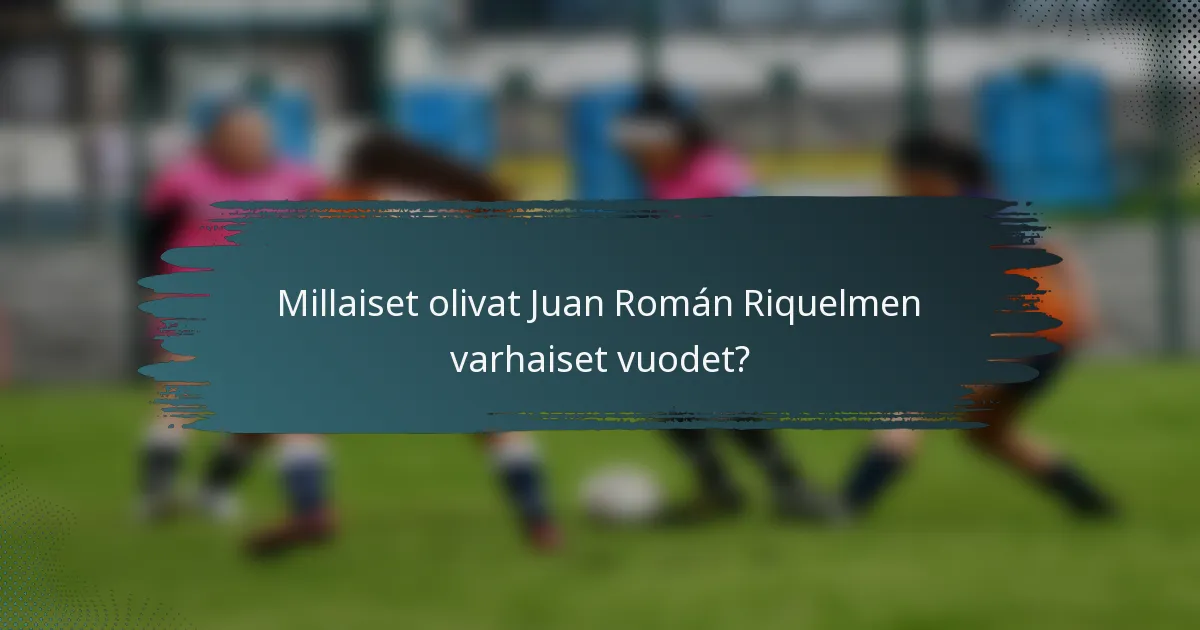 Millaiset olivat Juan Román Riquelmen varhaiset vuodet?