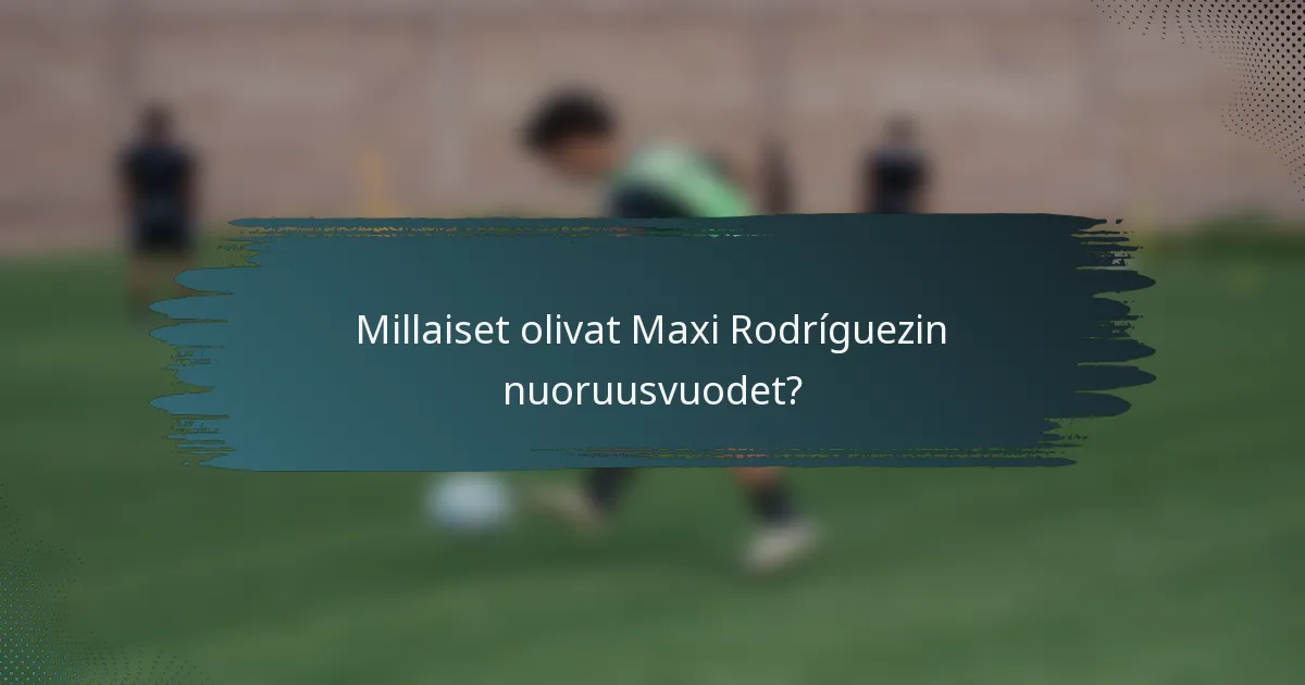 Millaiset olivat Maxi Rodríguezin nuoruusvuodet?