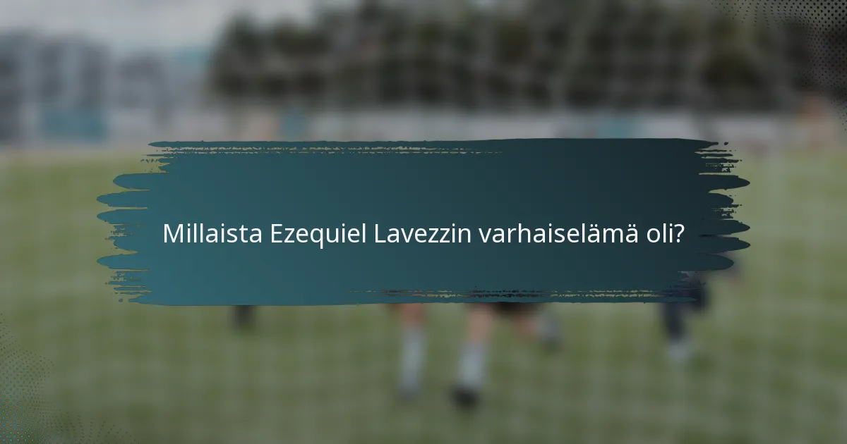 Millaista Ezequiel Lavezzin varhaiselämä oli?