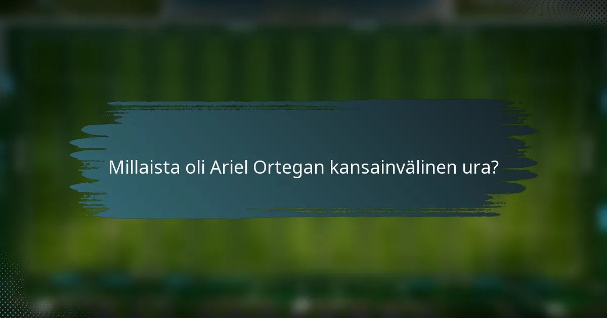 Millaista oli Ariel Ortegan kansainvälinen ura?