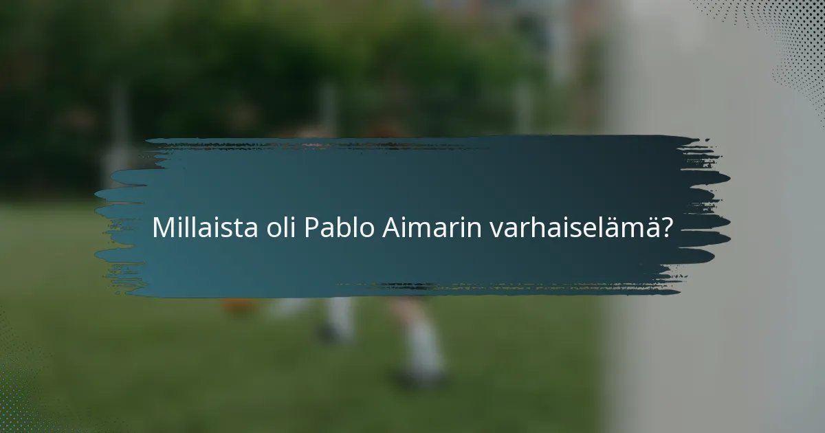 Millaista oli Pablo Aimarin varhaiselämä?
