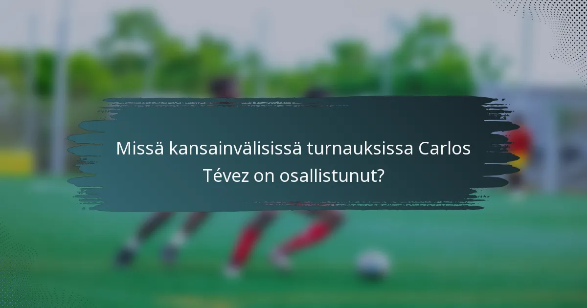 Missä kansainvälisissä turnauksissa Carlos Tévez on osallistunut?
