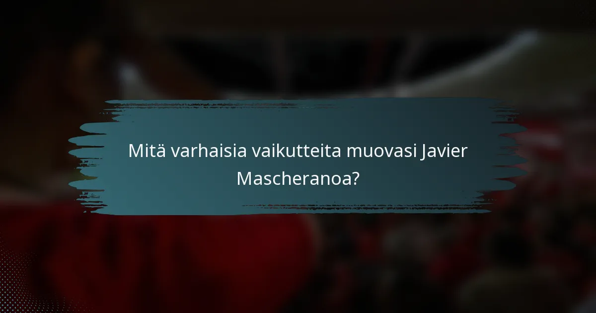 Mitä varhaisia vaikutteita muovasi Javier Mascheranoa?