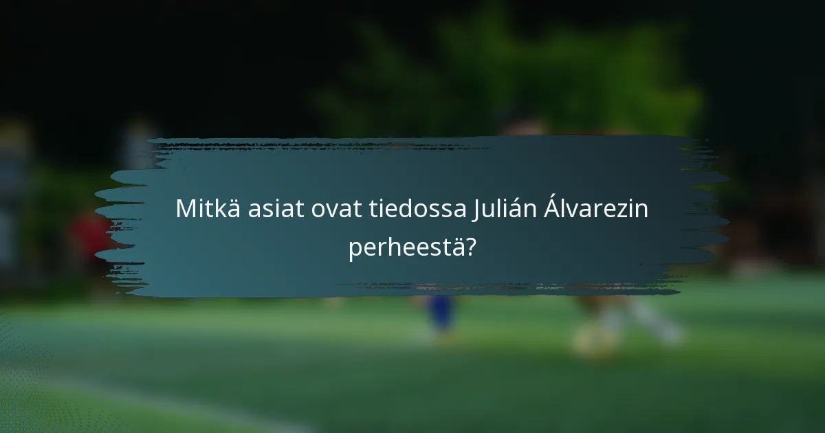 Mitkä asiat ovat tiedossa Julián Álvarezin perheestä?
