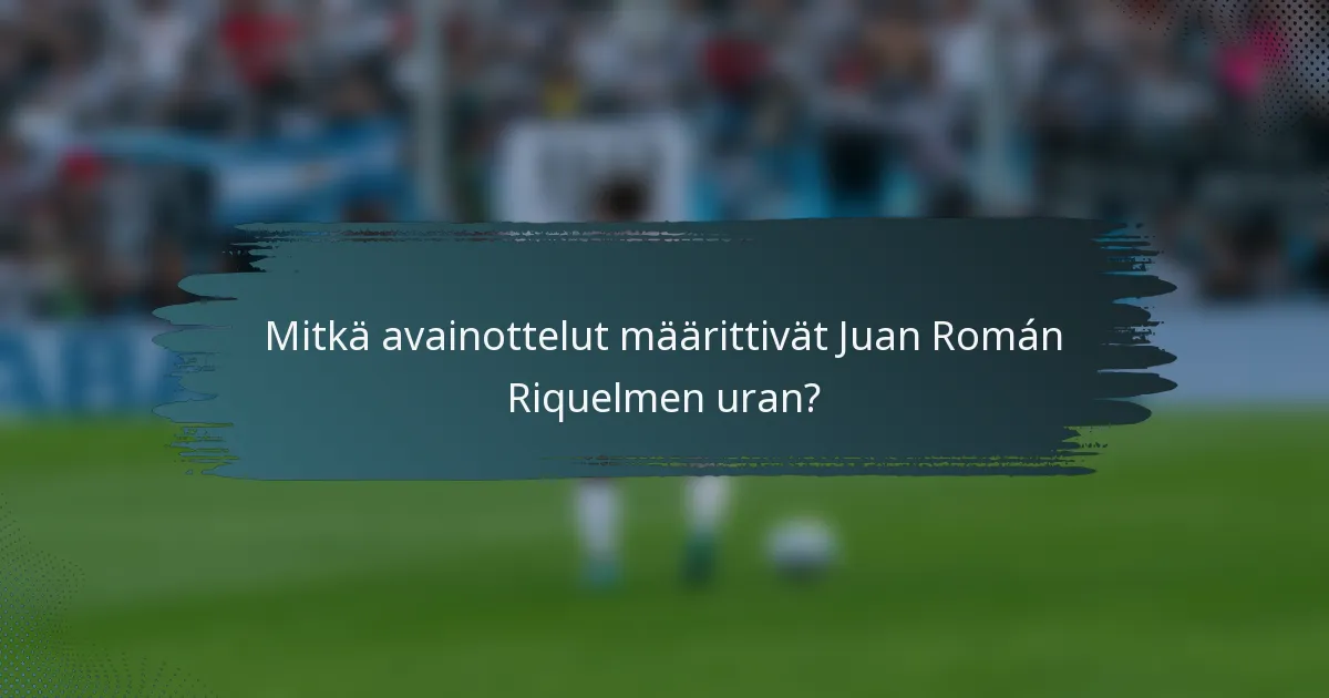 Mitkä avainottelut määrittivät Juan Román Riquelmen uran?