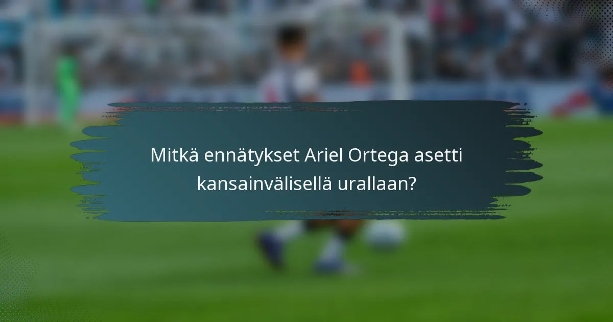 Mitkä ennätykset Ariel Ortega asetti kansainvälisellä urallaan?