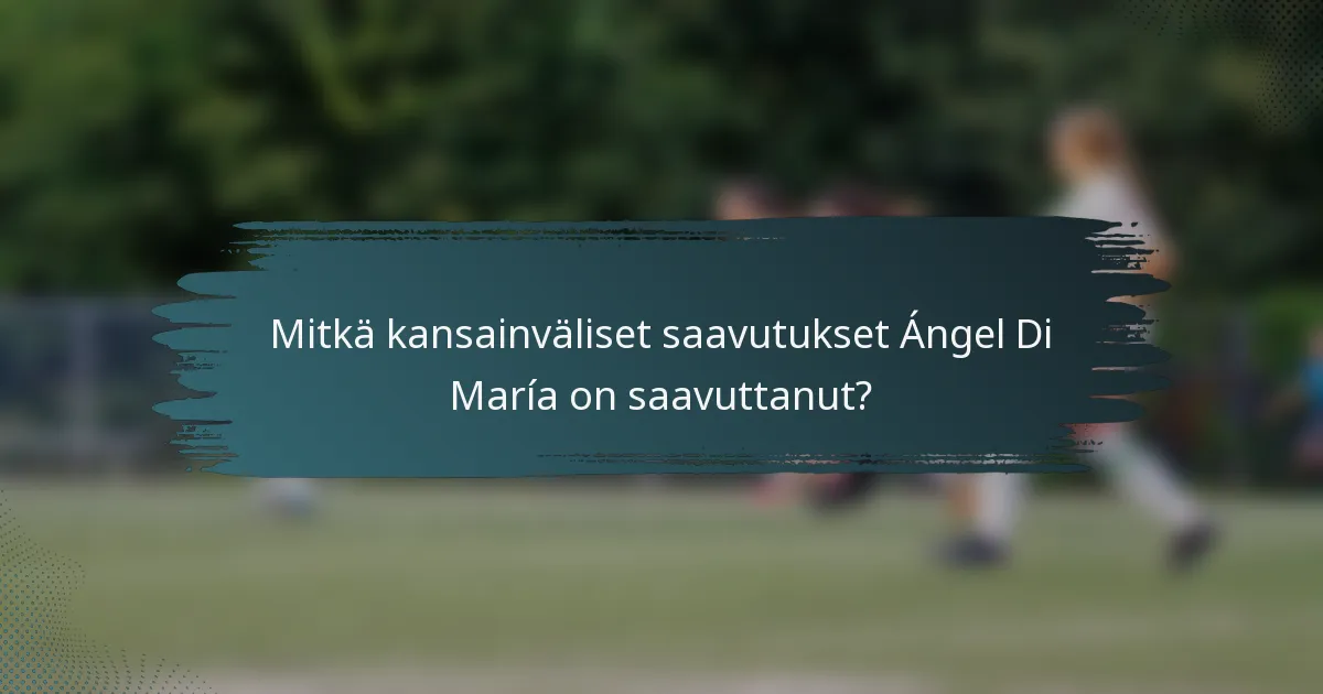Mitkä kansainväliset saavutukset Ángel Di María on saavuttanut?