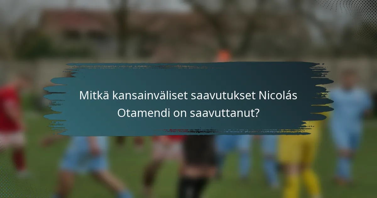 Mitkä kansainväliset saavutukset Nicolás Otamendi on saavuttanut?