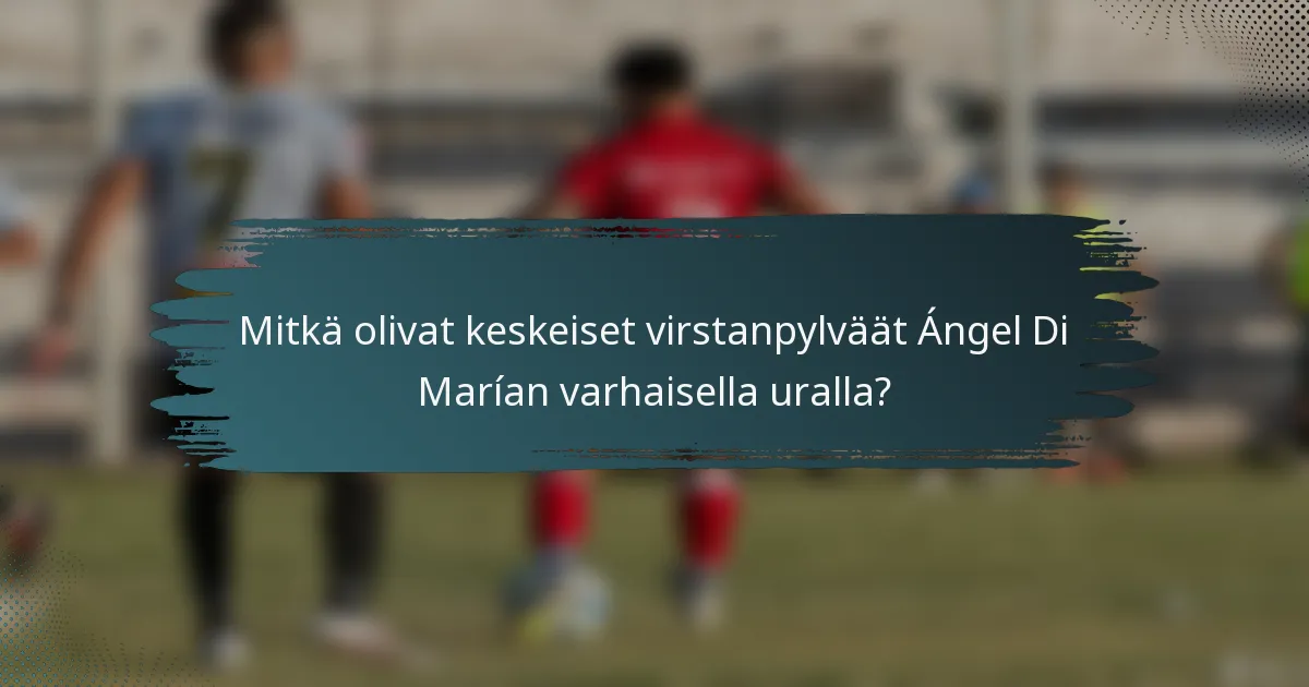 Mitkä olivat keskeiset virstanpylväät Ángel Di Marían varhaisella uralla?