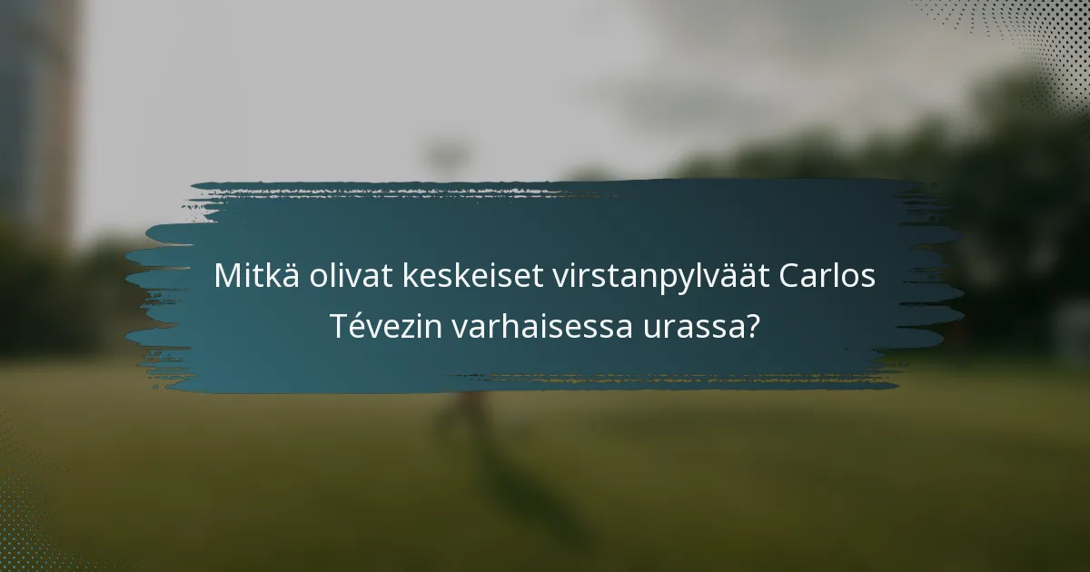 Mitkä olivat keskeiset virstanpylväät Carlos Tévezin varhaisessa urassa?