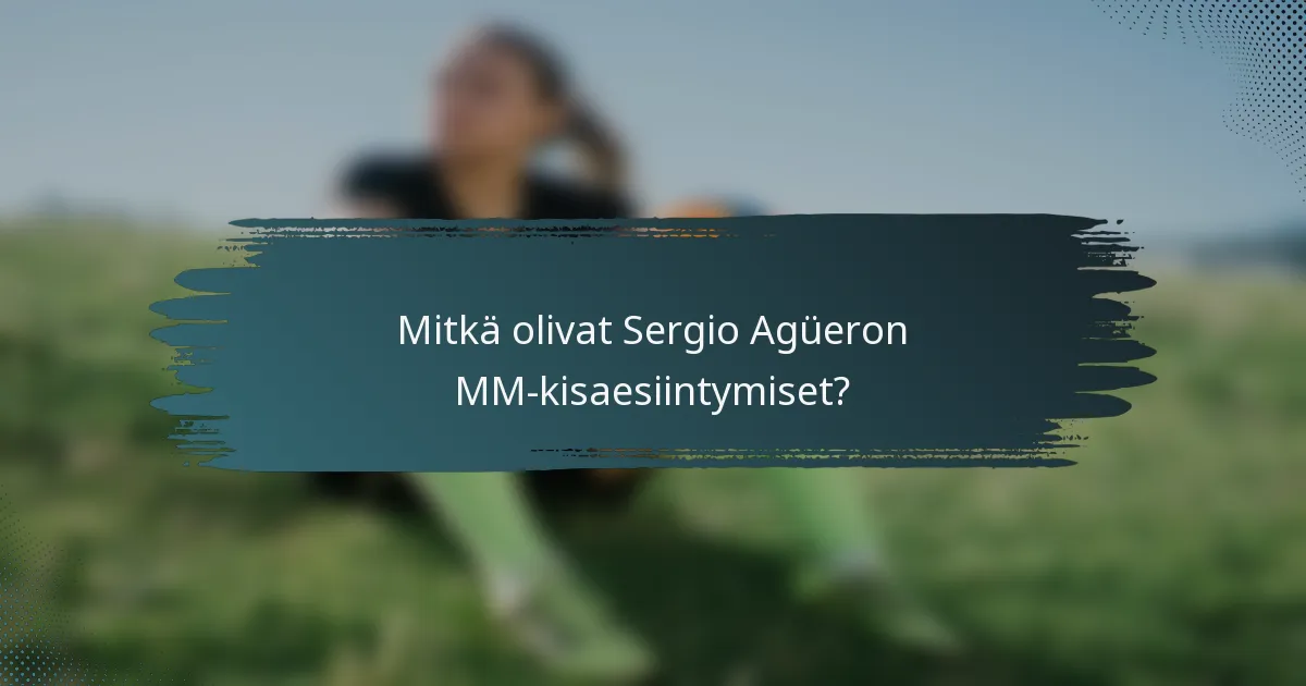 Mitkä olivat Sergio Agüeron MM-kisaesiintymiset?