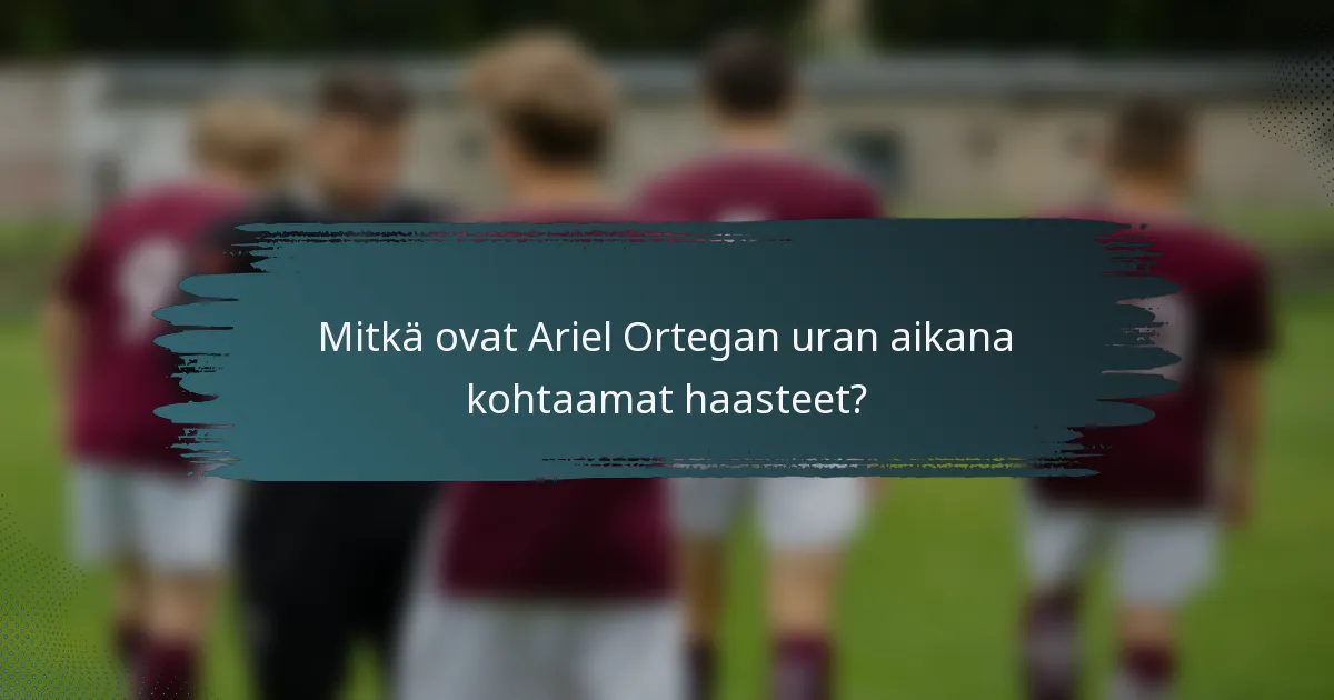 Mitkä ovat Ariel Ortegan uran aikana kohtaamat haasteet?