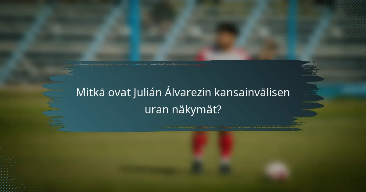 Mitkä ovat Julián Álvarezin kansainvälisen uran näkymät?
