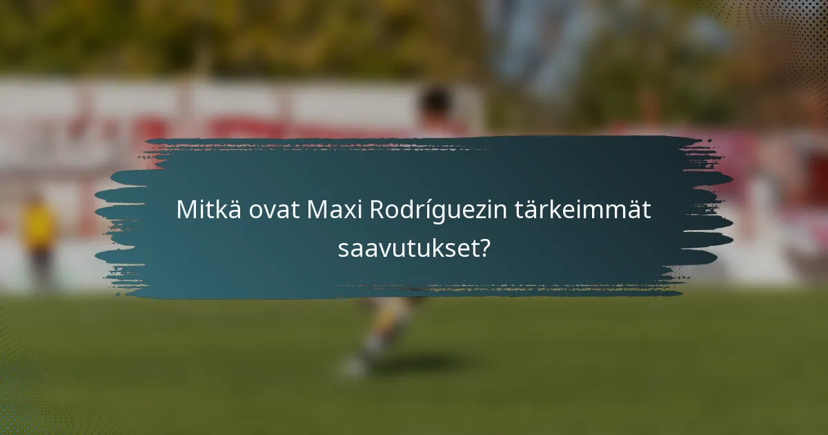 Mitkä ovat Maxi Rodríguezin tärkeimmät saavutukset?