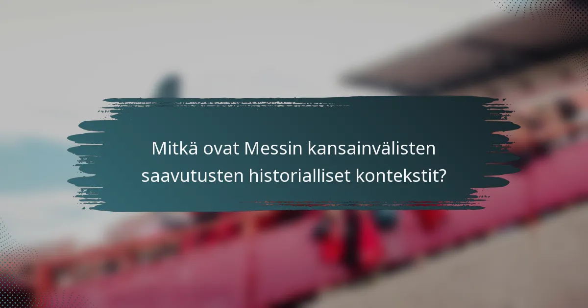 Mitkä ovat Messin kansainvälisten saavutusten historialliset kontekstit?
