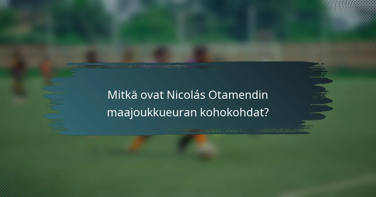 Mitkä ovat Nicolás Otamendin maajoukkueuran kohokohdat?