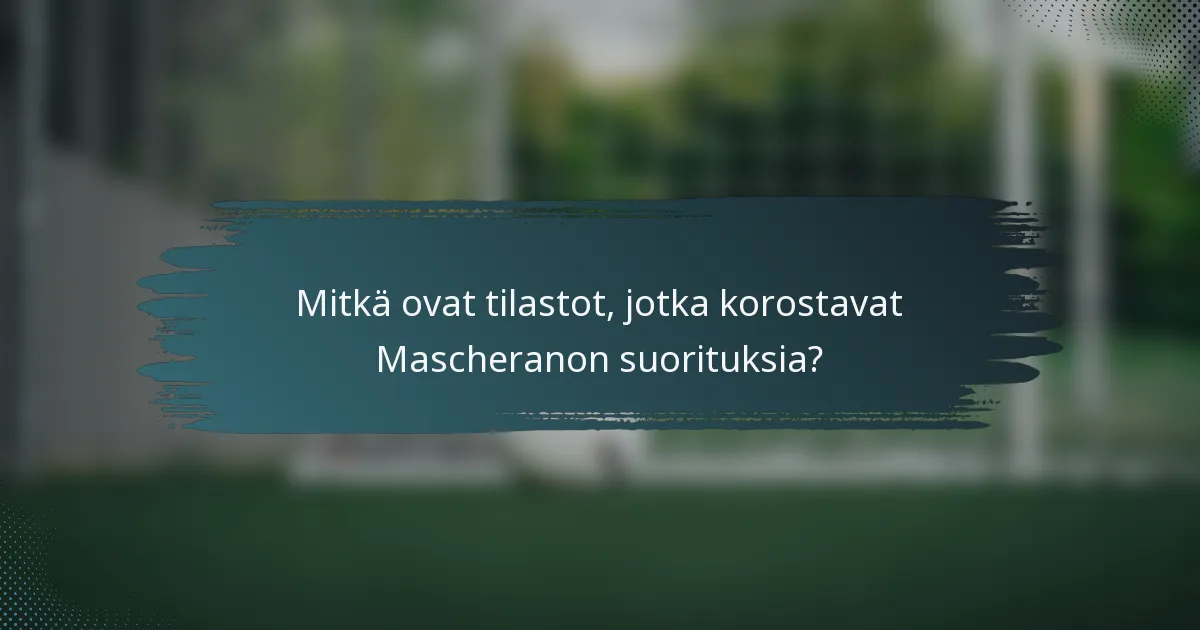 Mitkä ovat tilastot, jotka korostavat Mascheranon suorituksia?