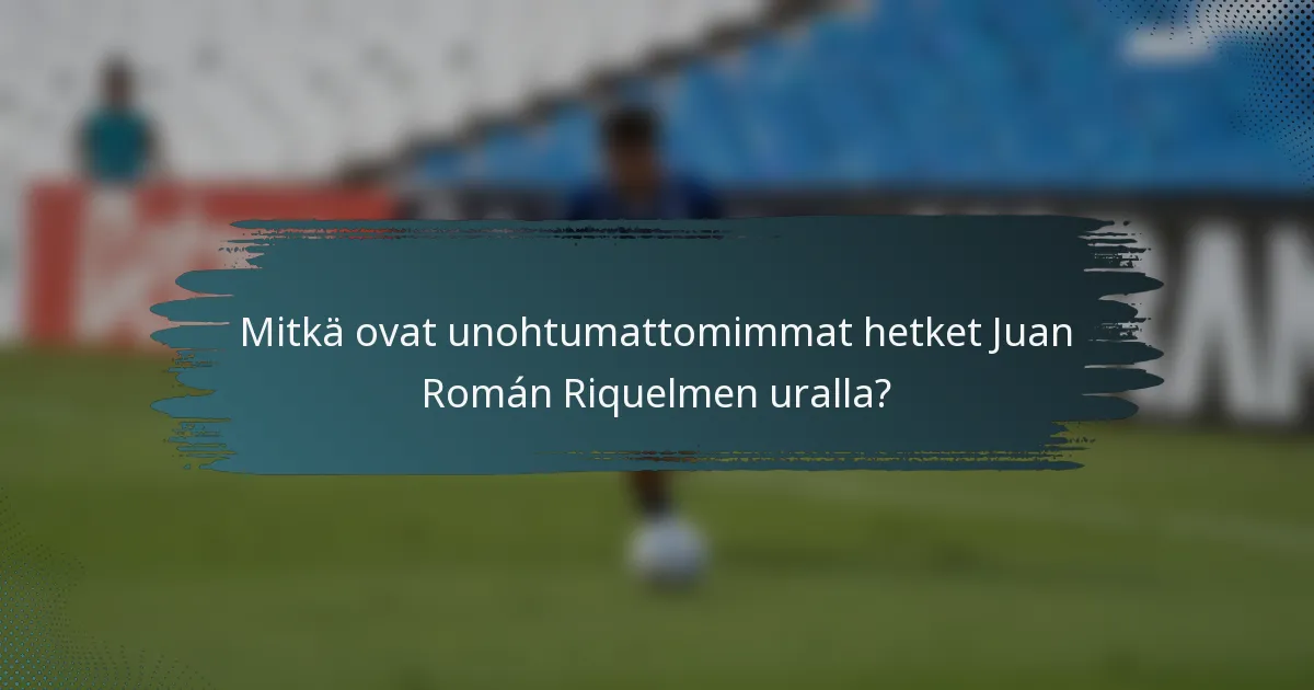 Mitkä ovat unohtumattomimmat hetket Juan Román Riquelmen uralla?